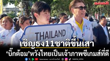 เชิญธง11ชาติขึ้นเสา!\'บิ๊กต้อม\'หวังไทยเป็นเจ้าภาพซีเกมส์ที่ดี