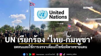 UN เรียกร้องให้ ไทย กัมพูชา อดทนและใช้การเจรจาเพื่อแก้ไขข้อพิพาทชายแดน