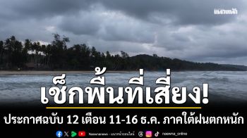 กรมอุตุนิยมวิทยา ประกาศฉบับ 12 เตือน 11-16 ธ.ค. ภาคใต้ฝนตกหนัก เช็กพื้นที่เสี่ยง!