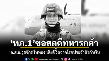 \'ทภ.1\'ขอสดุดีทหารกล้า \'จ.ส.อ.วุธจักร โททอง\'เสียชีวิตจากโรคประจำตัวกำเริบ