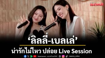 \'ลิลลี่-เบลเล่\' น่ารักไม่ไหว ปล่อย Live Session ส่งความสุขท้ายปีให้กับแฟนๆ