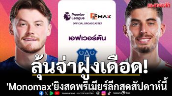 ลุ้นจ่าฝูงเดือด! \'Monomax\'ยิงสดพรีเมียร์ลีกสุดสัปดาห์นี้