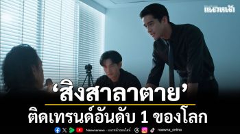 \'สิงสาลาตาย\' ติดเทรนด์อันดับ 1 ของโลก ครองใจแฟนๆทั่วโลกอย่างต่อเนื่อง