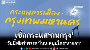 เช็กเรตติ้งการเมือง! นิด้าเปิดผลโพล‘คนกรุง’เชียร์‘พรรค’ไหน หนุนใครนั่ง‘นายกฯ’