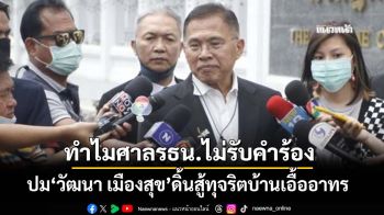 เคลียร์ชัดๆทำไมศาลรธน.ไม่รับคำร้อง‘วัฒนา เมืองสุข’คดีทุจริตบ้านเอื้ออาทร