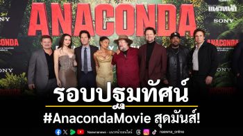 เปิดตัวรอบปฐมทัศน์โลกของภาพยนตร์ #AnacondaMovie สุดมันส์! ภาพยนตร์ผจญภัยตลกสุดยิ่งใหญ่