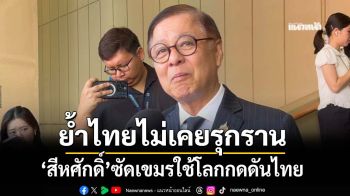 จุดยืนไทยไม่เคยรุกราน! \'สีหศักดิ์\'มองยุทธศาสตร์เขมรใช้โลกกดดันไทย