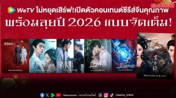 ‘WeTV’ พร้อมลุยปี 2026 จัดเต็ม!! เสิร์ฟคอนเทนต์ซีรีส์จีนคุณภาพ