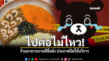 ไปต่อไม่ไหว ร้านอาหารเกาหลีชื่อดัง ประกาศปิดให้บริการ