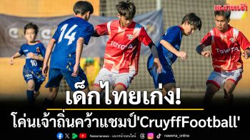 เด็กไทยเก่ง!โค่นเจ้าถิ่นคว้าแชมป์\'CruyffFootball\'