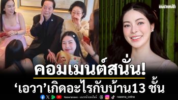 คอมเมนต์สนั่น! \'เอวา\'โพสต์คลิป เกิดอะไรขึ้น? กับบ้าน 13 ชั้นของตัวเอง