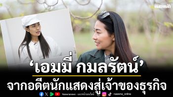 \'เอมมี่ กมลรัตน์\'จากอดีตนักแสดง เปิดโรงงาน..เผยความลับ MIRACLE OIL