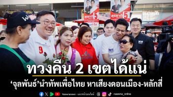 ทวงคืน 2 เขตได้แน่! \'จุลพันธ์\'นำทัพเพื่อไทย หาเสียงดอนเมือง-หลักสี่