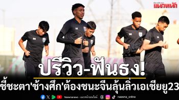 ปรีวิว-ฟันธง!ชี้ชะตา\'ช้างศึก\'ต้องชนะจีนลุ้นลิ่วเอเชียยู23