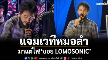 มาแต่ไส! ‘บอย LOMOSONIC’โดดแจมเวทีหมอลำ ม่วนหน้าฮ้านกันทั้งงาน
