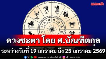 ดวงชะตา โดย ศ.บัณฑิตกุล : 19 มกราคม - 25 มกราคม 2569