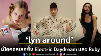 lyn around ต้อนรับฤดูกาลแฟชั่น Spring 2026  เผยโฉมคอลเลกชั่น Electric Daydream และ Ruby