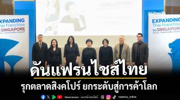 DITP ดันแฟรนไชส์ไทยรุกตลาดสิงคโปร์ ยกระดับธุรกิจไทยสู่เวทีการค้าโลก