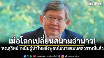 เมื่อโลกเปลี่ยนสนามอำนาจ! \'ดร.สุวิทย์\'เหน็บผู้นำไทยยังพูดนโยบายแบบศตวรรษที่แล้ว