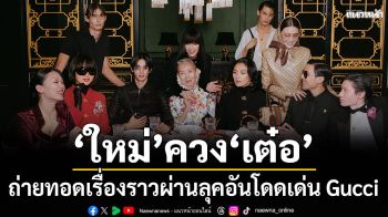‘ใหม่’ควงชีวิต‘เต๋อ’ถ่ายทอดเรื่องราวผ่านลุคอันโดดเด่น Gucci ผ่านแคมเปญThe Gathering