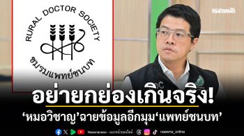 อย่ายกย่องเกินจริง! หมอวิชาญ ฉายข้อมูลอีกมุม แพทย์ชนบท
