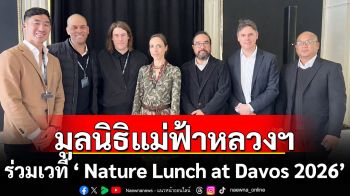 มูลนิธิแม่ฟ้าหลวงฯ ร่วมเวที Nature Lunch at Davos 2026 สะท้อนบทบาทธรรมชาติเป็นฐานเศรษฐกิจยั่งยืนบนเวทีโลก