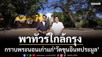 ‘หนุ่ม แท่ง’พาทัวร์ใกล้กรุง กราบพระนอนเก่าแก่ ‘วัดขุนอินทประมูล’ จ.อ่างทอง