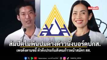 ส้มปัดไม่พ้นปมต่างด้าวนั่งบอร์ดปกส เพจดังตามขยี้ ตัวตึงประกันสังคมก้าวหน้าสมัคร สส