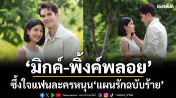 ปิดฉากหวานส่งท้าย ‘มิกค์-พิ้งค์พลอย’ซึ้งใจแฟนละครหนุน ‘แผนรักฉบับร้าย’
