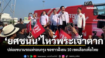 ยศชนัน ไหว้พระเจ้าตาก ปล่อยขบวนรถแห่รอบกรุง ขอชาวฝั่งธน 10 เขตเลือกเพื่อไทย