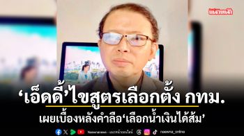 เอ็ดดี้ ไขสูตรเลือกตั้ง กทม. เผยเบื้องหลังคำลือ เลือกน้ำเงินได้ส้ม