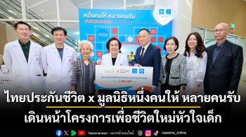 ไทยประกันชีวิต x มูลนิธิหนึ่งคนให้ หลายคนรับ เดินหน้าโครงการเพื่อชีวิตใหม่หัวใจเด็ก