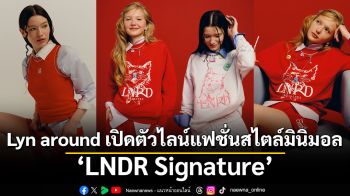Lyn around เปิดตัวไลน์แฟชั่นสไตล์มินิมอล \'LNDR Signature\' นิยามใหม่ของความเรียบง่าย ที่เต็มเปี่ยมด้วยพลังและเอกลักษณ์
