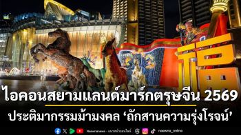 ไอคอนสยามเนรมิตแลนด์มาร์กตรุษจีน 2569 ‘ถักสานความรุ่งโรจน์’ ประติมากรรมม้ามงคล หัตถศิลป์ไทยผสานวัฒนธรรมจีนผ่านผลงานรักษ์โลกโดย กรกต อารมย์ดี