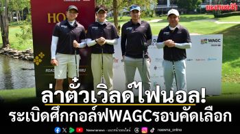 ล่าตั๋วเวิลด์ไฟนอล! ระเบิดศึกกอล์ฟWAGCรอบคัดเลือก