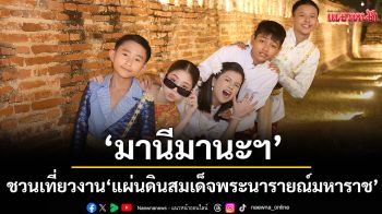 \'มานีมานะฯ\'ชวนเที่ยว งาน แผ่นดินสมเด็จพระนารายณ์มหาราช ประจำปี 2569