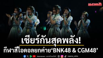 แฟนคลับเชียร์กันสุดพลัง! กีฬาสีไอดอลยกค่าย \'BNK48 & CGM48\'