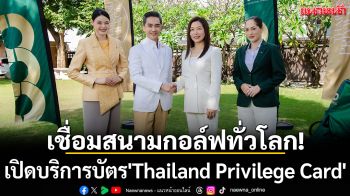 เชื่อมสนามกอล์ฟทั่วโลก! เปิดบริการบัตร\'Thailand Privilege Card\'