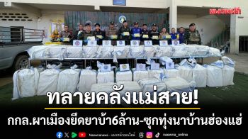ทลายคลังยาบ้าแม่สาย! กองกำลังผาเมืองยึด 6 ล้านเม็ด-ซุกทุ่งนาบ้านฮ่องแฮ่