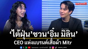 \'ไต้ฝุ่น\'ชวน\'อิ๋ม มิลิน\'CEO แห่งแบรนด์เสื้อผ้า Mitr  เปิดสูตรลับปั้นแบรนด์แฟชั่น ฉบับมือใหม่ก็รอด
