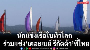 สุดประทับใจ!นักแข่งเรือใบทั่วโลกร่วมแข่ง‘เดอะเบย์ รีกัตต้า’ที่ไทย