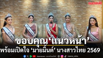 เปิดใจ ‘มายมิ้นต์’ นางสาวไทย 2569 พร้อมรองทั้ง 4 ‘จีน-ฝ้าย-เนอฟ-กล้วย’