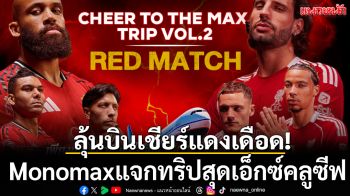 ลุ้นบินเชียร์แดงเดือด! Monomaxแจกทริปสุดเอ็กซ์คลูซีฟ