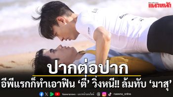 อีพีแรกก็ทำเอาฟิน ‘ตี๋’ วิ่งหนี!! ล้มทับ ‘มาสุ’ ปากเลยต้องประกบกันแบบจังๆ