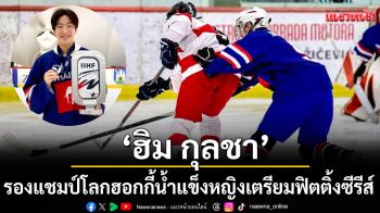 \'ฮิม กุลชา\'คว้ารองแชมป์โลกฮอกกี้น้ำแข็งบินกลับไทยเตรียมฟิตติ้งซีรีส์โลดแล่นสู่วงการบันเทิง