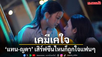 เคมีทะลุจอ! ‘แทน – ญดา’ เปิดโหมดเลิฟ เสิร์ฟฟินทุกซ็อต