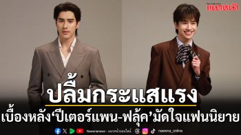 ‘ปีเตอร์แพน-ฟลุ้ค’ ปลื้มกระแสแรง! ติวเข้มรับบท ‘คุณสิบ-ปีใหม่’ มัดใจแฟนนิยาย