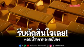 รีบตัดสินใจเลย! 6 มี.ค.69 ราคาทองขยับลงอีก หลังเมื่อวานผันผวน