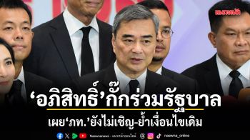 อภิสิทธิ์กั๊กร่วมรัฐบาล เผย ภท.ยังไม่เชิญ-ย้ำเงื่อนไขเดิม
