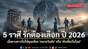 5 ราศี รักต้องเลือก ปี 2026 เมื่อดวงดาวบีบให้คุณเลือก ทนรอวันพัง หรือ พังเพื่อเริ่มใหม่
